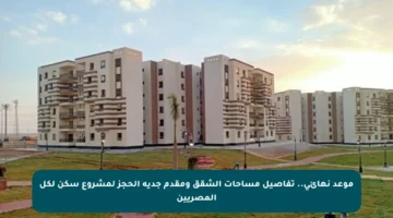 موعد نهائي.. تفاصيل مساحات الشقق ومقدم جدية الحجز لمشروع سكن لكل المصريين